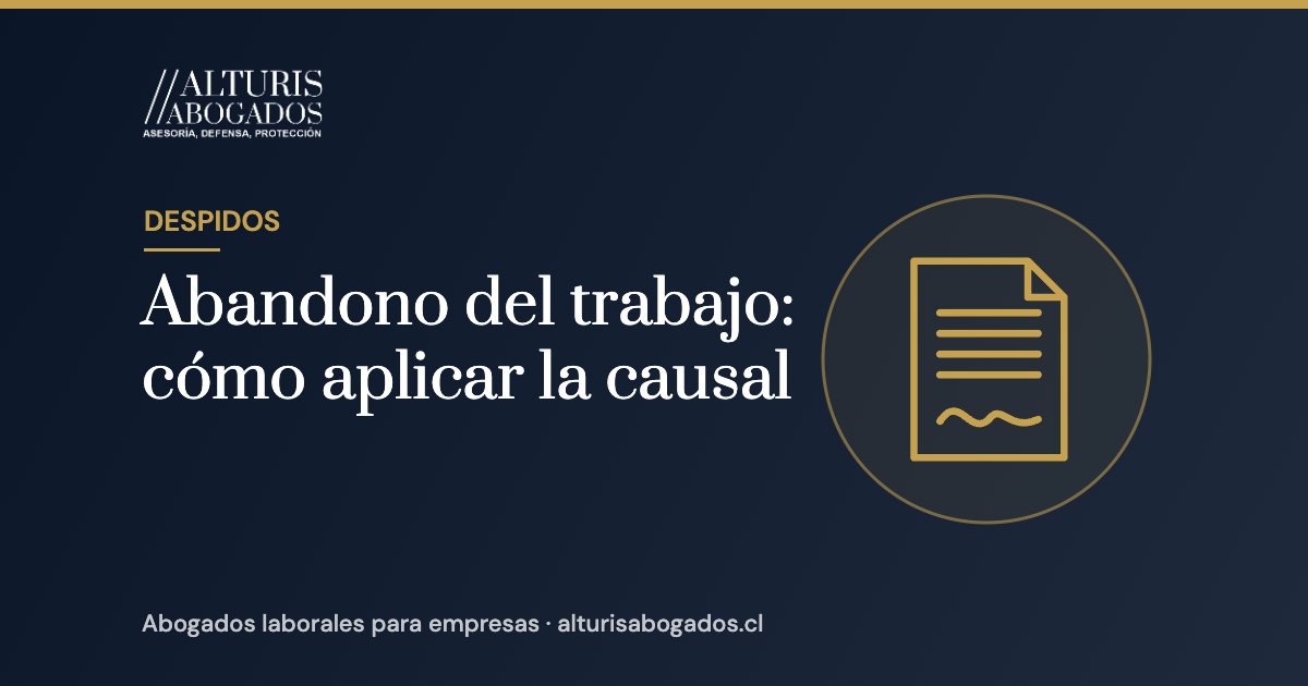 Abandono del trabajo: cómo aplicar la causal | Alturis Abogados