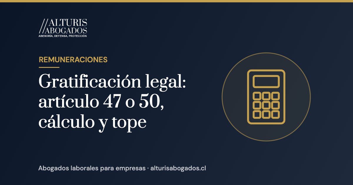Gratificación legal: artículo 47 o 50, cálculo y tope | Alturis Abogados