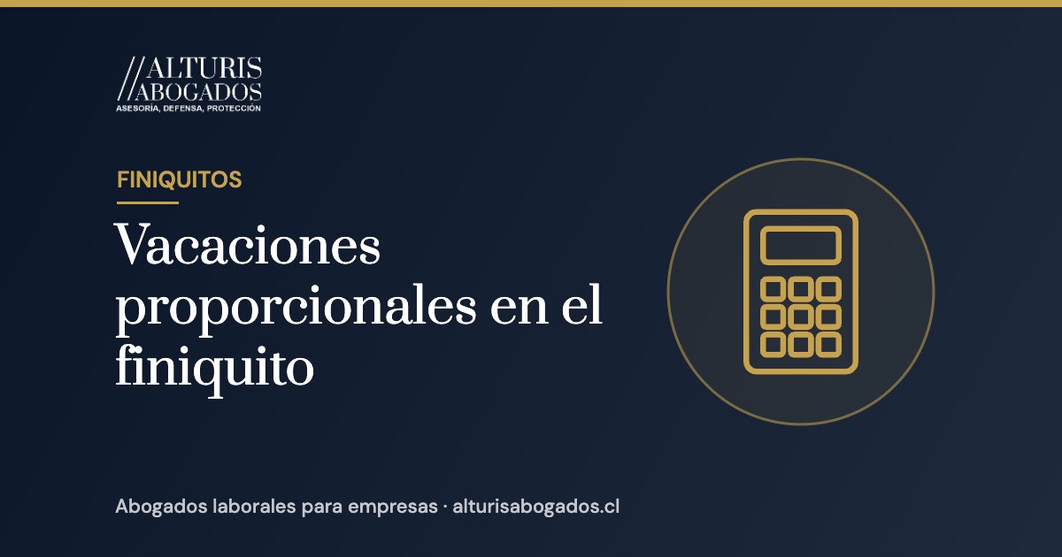 Vacaciones proporcionales en el finiquito | Alturis Abogados